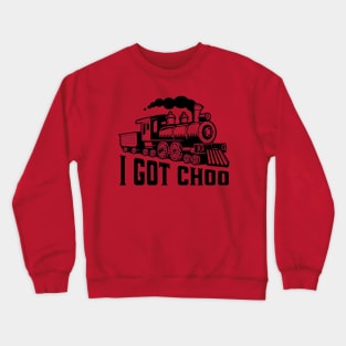 I Got Choo (You) Funny Train Crewneck Sweatshirt